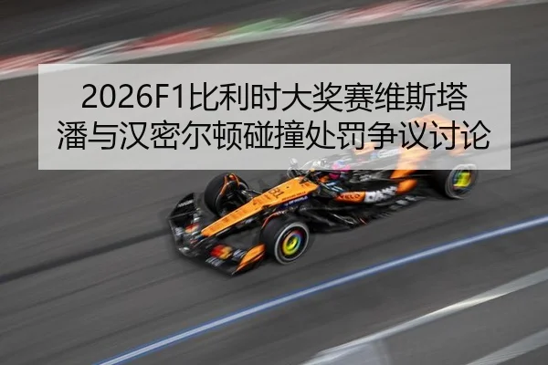 2026F1比利时大奖赛维斯塔潘与汉密尔顿碰撞处罚争议讨论
